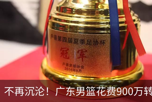 不再沉沦！广东男篮花费900万转会费签下昔日状元内线，杜锋誓言不再摆烂