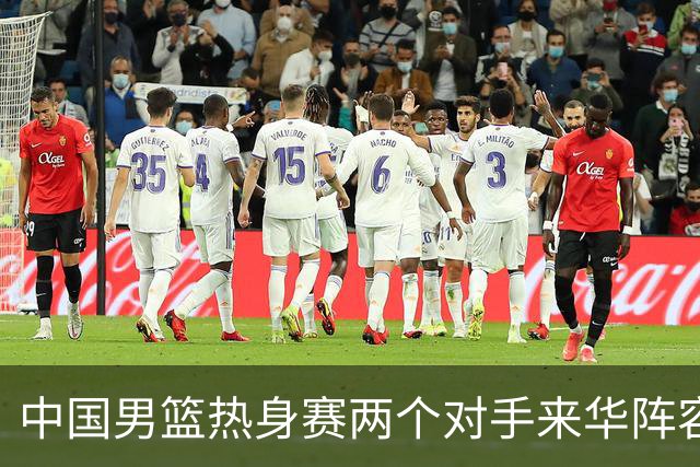 中国男篮热身赛两个对手来华阵容公布！不是最强阵容却有超星在内