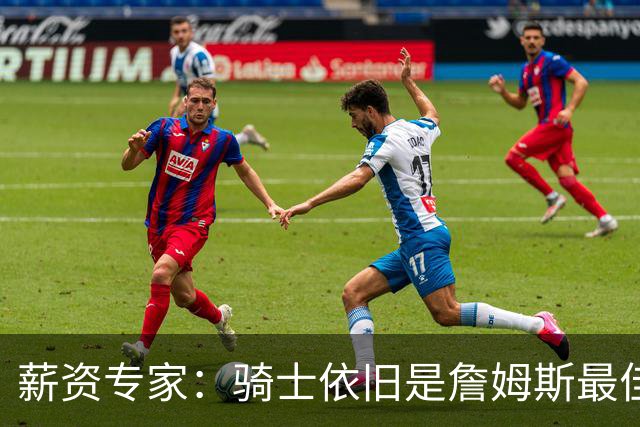 薪资专家：骑士依旧是詹姆斯最佳去处 骑士阵容深厚&无需大调整